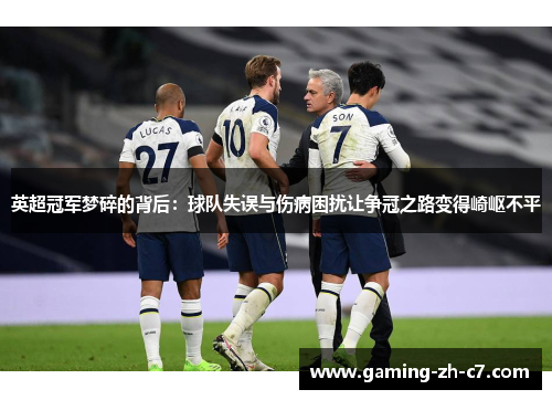 英超冠军梦碎的背后：球队失误与伤病困扰让争冠之路变得崎岖不平