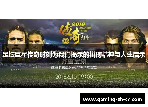 足坛巨星传奇时刻为我们揭示的拼搏精神与人生启示 足坛巨星传奇时刻为我们揭示的拼搏精神与人生启示