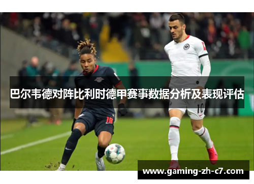 巴尔韦德对阵比利时德甲赛事数据分析及表现评估