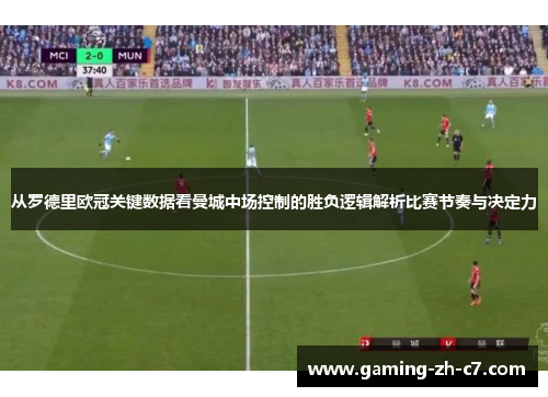 从罗德里欧冠关键数据看曼城中场控制的胜负逻辑解析比赛节奏与决定力 从罗德里欧冠关键数据看曼城中场控制的胜负逻辑解析比赛节奏与决定力